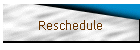 Reschedule