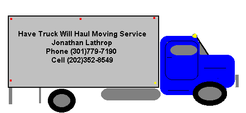 Have Truck Will Haul Moving Service, Jonathan Lathrop, (301)779-7190 cell (202)352-8549