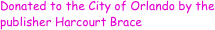 Donated to the City of Orlando by the publisher Harcourt Brace