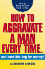 How to Aggravate a Man Every Time by Christina Arneson & Teresa McMillian