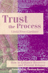 Trust the Process: How to Prevent Relapse and Enhance Recovery by Linda Free-Gardiner